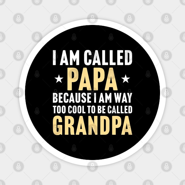 Funny Gift For Dad, I Am Called Papa Because I Am Way Too Cool To Be Called Grandpa Magnet by Justbeperfect